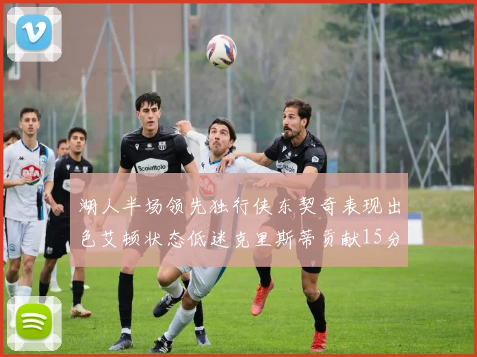 湖人半场领先独行侠东契奇表现出色艾顿状态低迷克里斯蒂贡献15分
