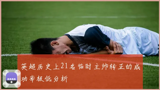 英超历史上21名临时主帅转正的成功率极低分析